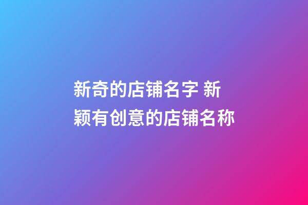 新奇的店铺名字 新颖有创意的店铺名称-第1张-店铺起名-玄机派